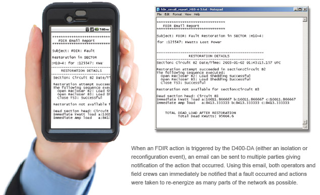 When an FDIR action is triggered by the D400-DA (either an isolation or reconfiguration event) an email can be sent to multiple parties giving notification of the action that occurred. Using this email, both operators and field crews can immediately be no