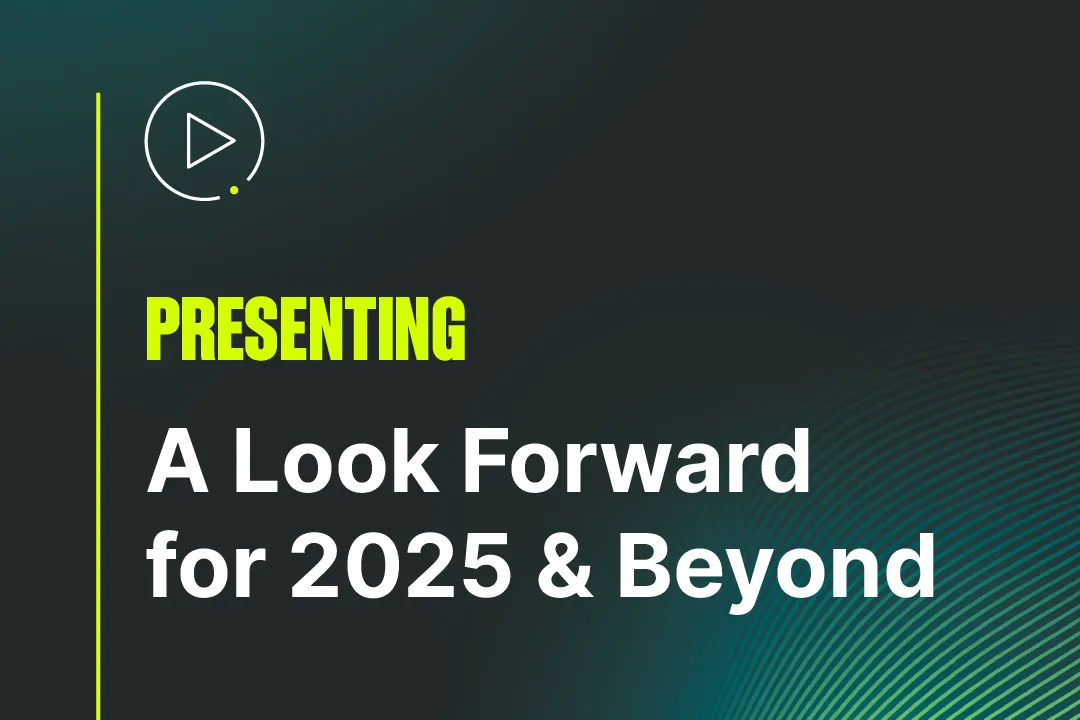 A Look Forward for 2025 & Beyond