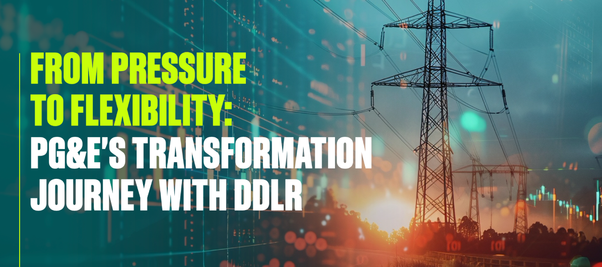 From Pressure to Flexibility: PG&E’s Transformation Journey With DDLR