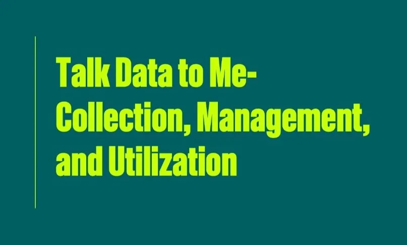 Talk Data to Me- Collection, Management, and Utilization